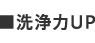 ■洗浄力UP