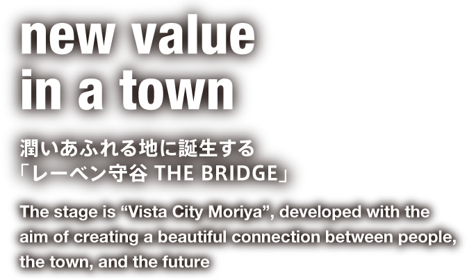 new value in a town 潤いあふれる地に誕生する「レーベン守谷 THE BRIDGE」