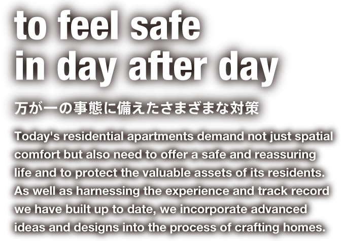 to feel safe in day after day 万が一の事態に備えたさまざまな対策