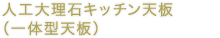 人工大理石キッチン天板（一体型天板）