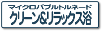 マイクロバブルトルネード クリーン＆リラックス浴