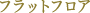 フラットフロア