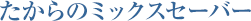 たからのミックスセーバー