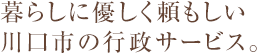 暮らしに優しく頼もしい川口市の行政サービス。