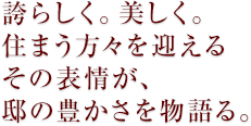 誇らしく。美しく。住まう方々を迎えるその表情が、邸の豊かさを物語る。