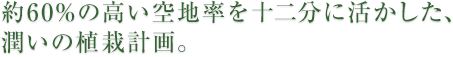 約60%の高い空地率を十二分に活かした、潤いの植栽計画。