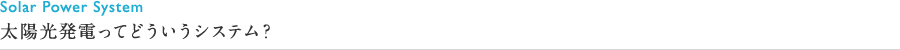 太陽光発電ってどういうシステム？