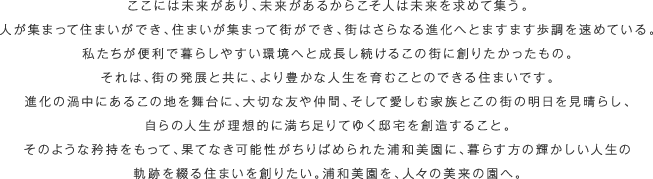 ここには未来があり、未来があるからこそ人は未来を求めて集う。
人が集まって住まいができ、住まいが集まって街ができ、街はさらなる進化へとますます歩調を速めている。