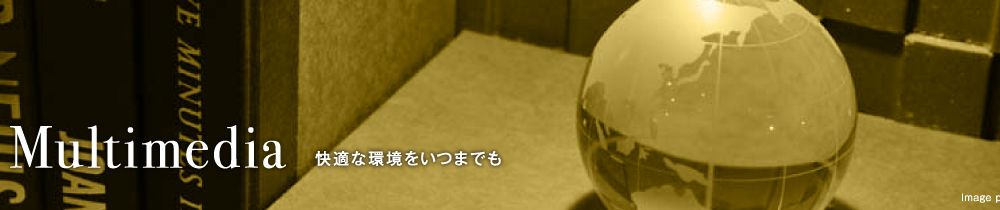 Multimedia 快適な環境をいつまでも
