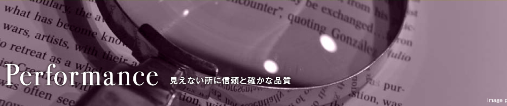 Performance 見えない所に信頼と確かな品質