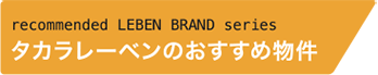 recommended LEBEN BRAND series タカラレーベンのおすすめ物件