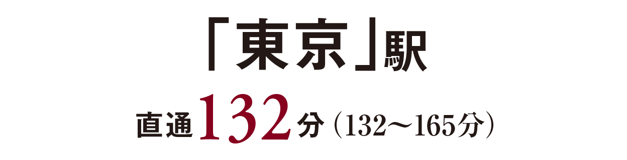 「東京」駅／直通132分（132〜165分）