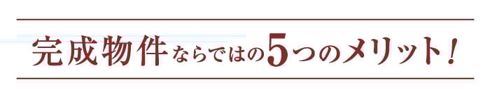 完成物件ならではの5つのメリット！