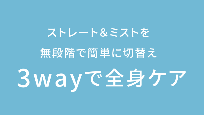 ストレート＆ミストを無段階で簡単に切替え3wayで全身ケア
