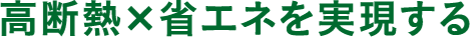 高断熱×省エネを実現する