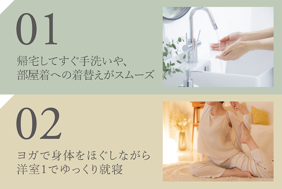 01 帰宅してすぐ手洗いや、部屋着への着替えがスムーズ/02 ヨガで身体をほぐしながら洋室1でゆっくり就寝