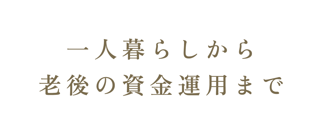 一人暮らしから老後の資金運用まで