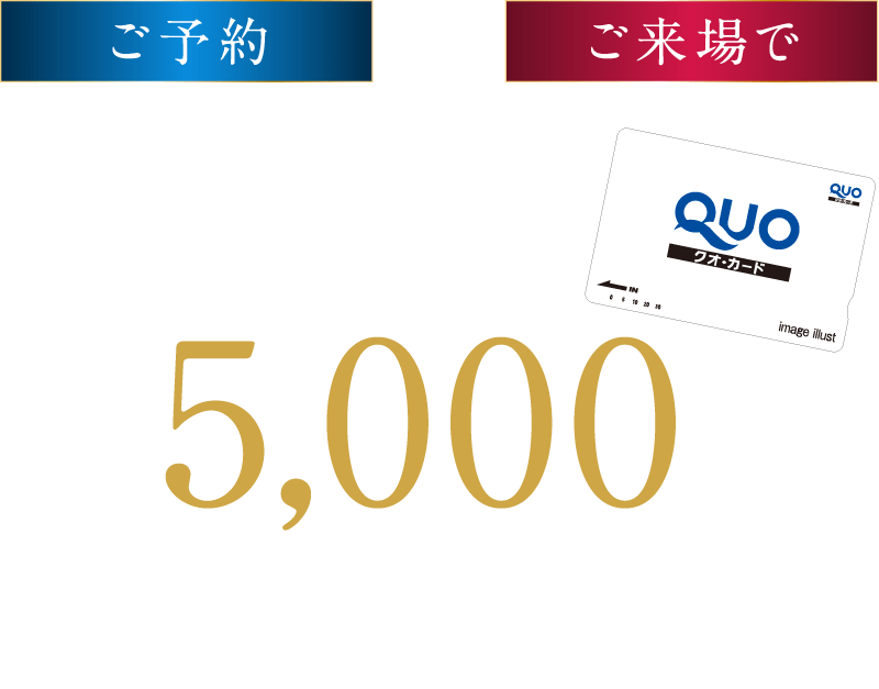 ご予約、ご来場で最大総額5000円分のクオカードプレゼント！