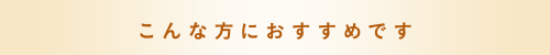 こんな方におすすめです