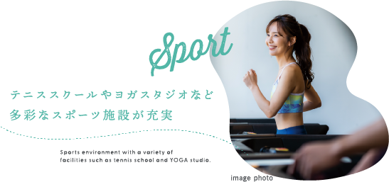 Sport テニススクールやヨガスタジオなど多彩なスポーツ施設が充実 Sports environment with a variety of facilities such as tennis school and YOGA studio.