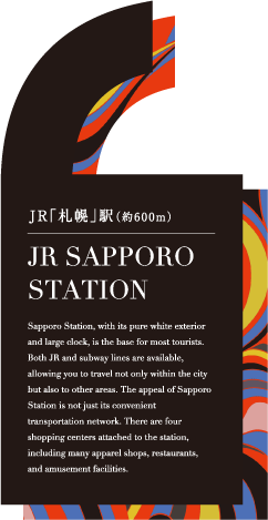 JR「札幌」駅（約600m）JR SAPPORO
                            STATION