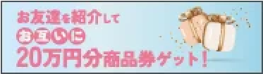 お友達を紹介してお互いに20万円分商品券ゲット!