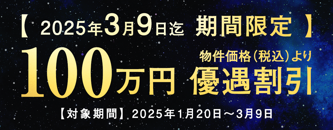【2025年2月28日迄 期間限定】物件価格(税込)より 最大100万円 優遇割引