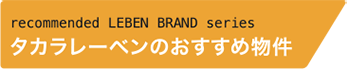 recommended LEBEN BRAND series タカラレーベンのおすすめ物件